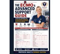 THE ECMO & ADVANCED SUPPORT GUIDE: A Practical Reference for Extracorporeal Membrane Oxygenation and Mechanical Circulatory Support