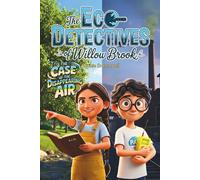 The Eco-Detectives of Willow Brook: The Case of the Disappearing Air - A Middle Grade Mystery About Pollution, Science, and Friendship