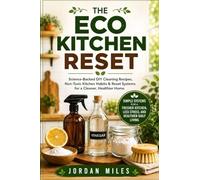 The Eco Kitchen Reset: Science-Backed DIY Cleaning Recipes, Non-Toxic Kitchen Habits & Reset Systems for a Cleaner, Healthier Home
