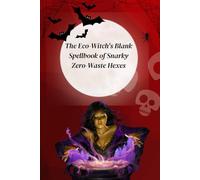 The Eco-Witch's Blank Spellbook of Snarky Zero-Waste Hexes: A SNARKY NOTEBOOK FOR HEXING WITH ZERO WASTE ZEST