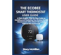THE ECOBEE SMART THERMOSTAT USER GUIDE: A Plain-English, Step-by-Step Guide to Installing and Mastering Your Ecobee for DIY Homeowners Who Want Full Control Without the Guesswork