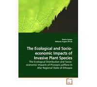 The Ecological And Socio-Economic Impacts Of Invasive Plant Species: The Ecological Distribution And Socio-Economic Impacts Of Prosopis Juliflora In Afar Regional State Of Ethiopia