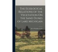The Ecological Relations Of The Vegetation On The Sand Dunes Of Lake Michigan