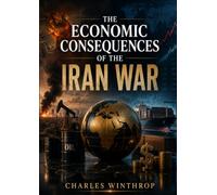 The Economic Consequences of the Iran War: How the Middle East Conflict Is Reshaping Oil Markets, Global Trade, Inflation, and the Future of International Power