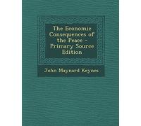 The Economic Consequences of the Peace - Primary Source Edition