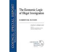 The Economic Logic of Illegal Immigration, Council Special Report, March 2007: The Bernard And Irene Schwartz Series On American Competitiveness Gordon H. Hanson (Auteur)