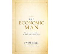 THE ECONOMIC MAN: A New Foundation for Economic Theory: Why Economics Must Explain the Making of the Economic Person