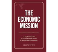 The Economic Mission: A Long-Term Solution For Ending Hopeless Poverty In Impoverished Communities
