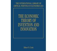 The Economic Theory of Invention and Innovation, The International Library of Critical Writings in Economics Series Albert Link (Auteur)