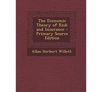 The Economic Theory of Risk and Insurance - Primary Source Edition
