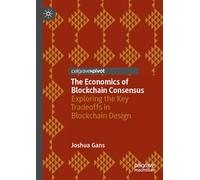 The Economics of Blockchain Consensus: Exploring the Key Tradeoffs in Blockchain Design