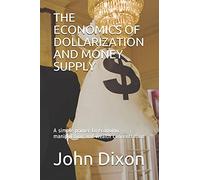 The Economics Of Dollarization And Money Supply: A Simple Primer To Economic Manipulation And Wealth Concentration