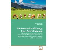 The Economics Of Energy From Animal Manure: A Detailed Cost Analysis Of Alternate Transportation Methods And Processes For Extracting Energy From Livestock Manure At A Full Commercial Scale