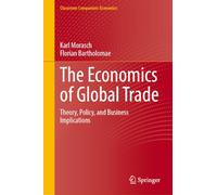 The Economics of Global Trade: Theory, Policy, and Business Implications