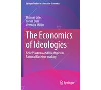The Economics of Ideologies: Belief Systems and Ideologies in Rational Decision-making