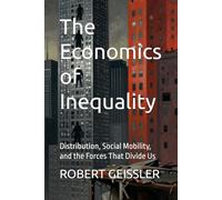 The Economics of Inequality: Distribution, Social Mobility, and the Forces That Divide Us
