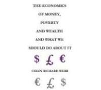 The Economics Of Money, Poverty And Wealth And What We Should Do About It - First Ideas Edition