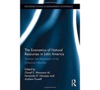 The Economics of Natural Resources in Latin America: Taxation and Regulation of the Extractive Industries (Routledge Studies in Development Economics) - [Livre en VO] Osmel Manzano, Fernando Navajas,