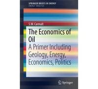 The Economics of Oil: A Primer Including Geology, Energy, Economics, Politics (SpringerBriefs in Energy) - [Version Originale] Inconnu (Auteur)