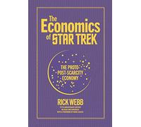 The Economics of Star Trek: The Proto-Post-Scarcity Economy: Fifth Anniversary Edition Revised and Expanded with a Foreword by Manu Saadia