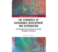 The Economics of Sustainable Development and Distribution: The Unfairness and Injustice of Milton Friedman’s Capitalism