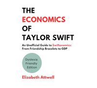 The Economics of Taylor Swift: Dyslexia Friendly Edition: An Unofficial Guide to Swiftonomics: From Friendship Bracelets to GDP