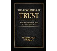 The Economics of Trust: How Trust Functions as Capital in Serious Organizations: How Trust Functions as Capital in Serious Organizations
