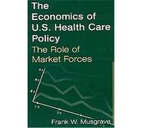 The Economics of U.S. Health Care Policy Frank W. Musgrave (Auteur)