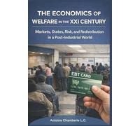 THE ECONOMICS OF WELFARE IN THE XXI CENTURY: Markets, States, Risk, and Redistribution in a Post-Industrial World