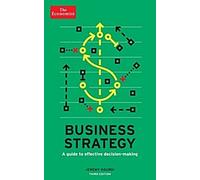 The Economist : Business Strategy 3e édition : Un guide pour une prise de décision efficace