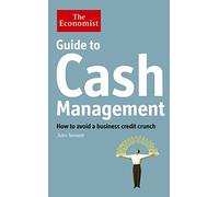 The Economist Guide to Cash Management: How to avoid a business credit crunch