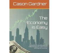 The Economy is Easy: A simplified & detailed guide to understanding the major factors affecting the economy.