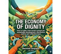 THE ECONOMY OF DIGNITY: How to build a new social contract for sustainable development, distributive justice, and collective hope.