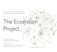 The Ecosystem Project: A Practical Guide to Illuminating and Transforming Our Human Ecosystems