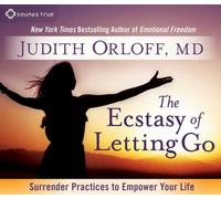 The Ecstasy Of Letting Go: Surrender Practices To Empower Your Life