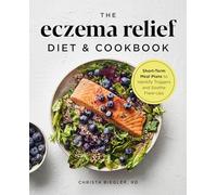 The Eczema Relief Diet & Cookbook: Short-Term Meal Plans to Identify Triggers and Soothe Flare-Ups