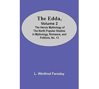 The Edda, Volume 2; The Heroic Mythology Of The North Popular Studies In Mythology, Romance, And Folklore, No. 13
