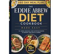 The Eddie Abbew Diet Cookbook Made Easy: 70+ High-Protein, Low-Carb Recipes to Burn Fat, Build Lean Muscle, and Stay Full Longer With a 60-Day Meal Plan, Smart Grocery System, and Simple Whole Foods