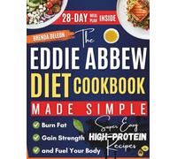 The Eddie Abbew Diet Cookbook Made Simple: Super Easy High-Protein Recipes and a 28-Day Meal Plan to Burn Fat, Gain Strength, and Fuel Your Body