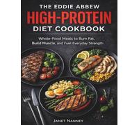 The Eddie Abbew High-Protein Diet Cookbook: Whole-Food Meals to Burn Fat, Build Muscle, and Fuel Everyday Strength