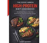 The Eddie Abbew High-Protein Diet Cookbook: Whole-Food Meals to Burn Fat, Build Muscle, and Fuel Everyday Strength
