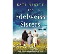 The Edelweiss Sisters: An epic, heartbreaking and gripping World War 2 novel