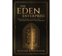 The Eden Enterprise: Rebuilding Work, Leadership, and Industry the Way God Designed