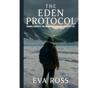 The Eden Protocol: A Hidden World Beneath Antarctica. A Discovery the World Wasn’t Meant to See.