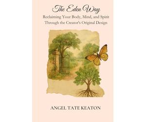 The Eden Way: Reclaiming Your Body, Mind, and Spirit Through the Creator's Original Design