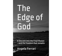 The Edge of God: A Descent into the Final Illusion-and the freedom that remains