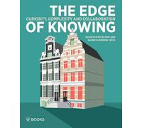 The Edge of Knowing: Curiosity, Complexity and Collaboration at the Institute for Advanced Study of the University of Amsterdam