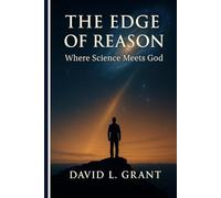 The Edge of Reason: Where Science Meets God