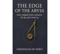 The Edge of the Abyss: The Terrifying Genius of Blaise Pascal