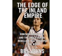 The Edge of the Inland Empire: Gonzaga Basketball and the Small-School Rebellion That Reshaped the West